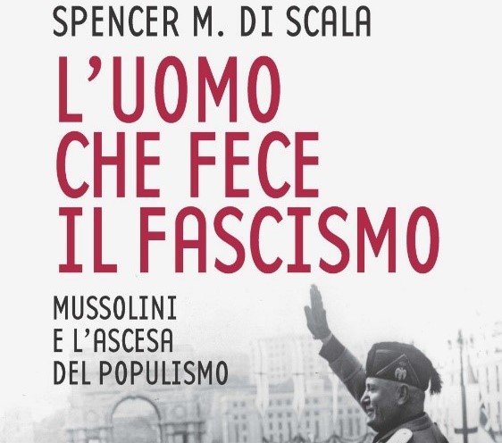 23 MAGGIO 2023 ALLE ORE 17.00 – Presentazione del saggio di Spencer Di Scala “L’UOMO CHE FECE IL FASCISMO. MUSSOLINI E L’ASCESA DEL POPULISMO”