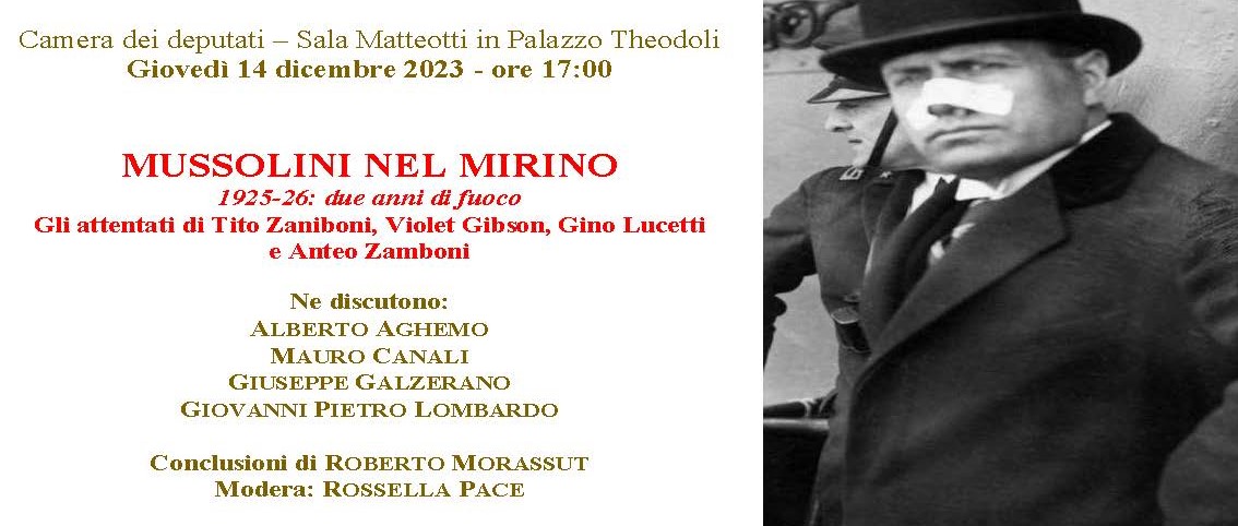 Camera dei deputati – Sala Matteotti in Palazzo Theodoli – Giovedì 14 dicembre – ore 17:00 la Fondazione Giacomo Matteotti e la rivista Tempo Presente hanno organizzato il seminario MUSSOLINI NEL MIRINO. 1925-26: due anni di fuoco. Gli attentati di Tito Zaniboni, Violet Gibson, Gino Lucetti e Anteo Zamboni