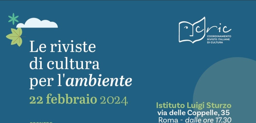 Giovedì 22 febbraio 2024 presso l’Istituto Sturzo in Via delle Coppelle, 35 a Roma il CRIC – Coordinamento delle riviste italiane di cultura ha organizzato un incontro sul tema LE RIVISTE DI CULTURA PER L’AMBIENTE