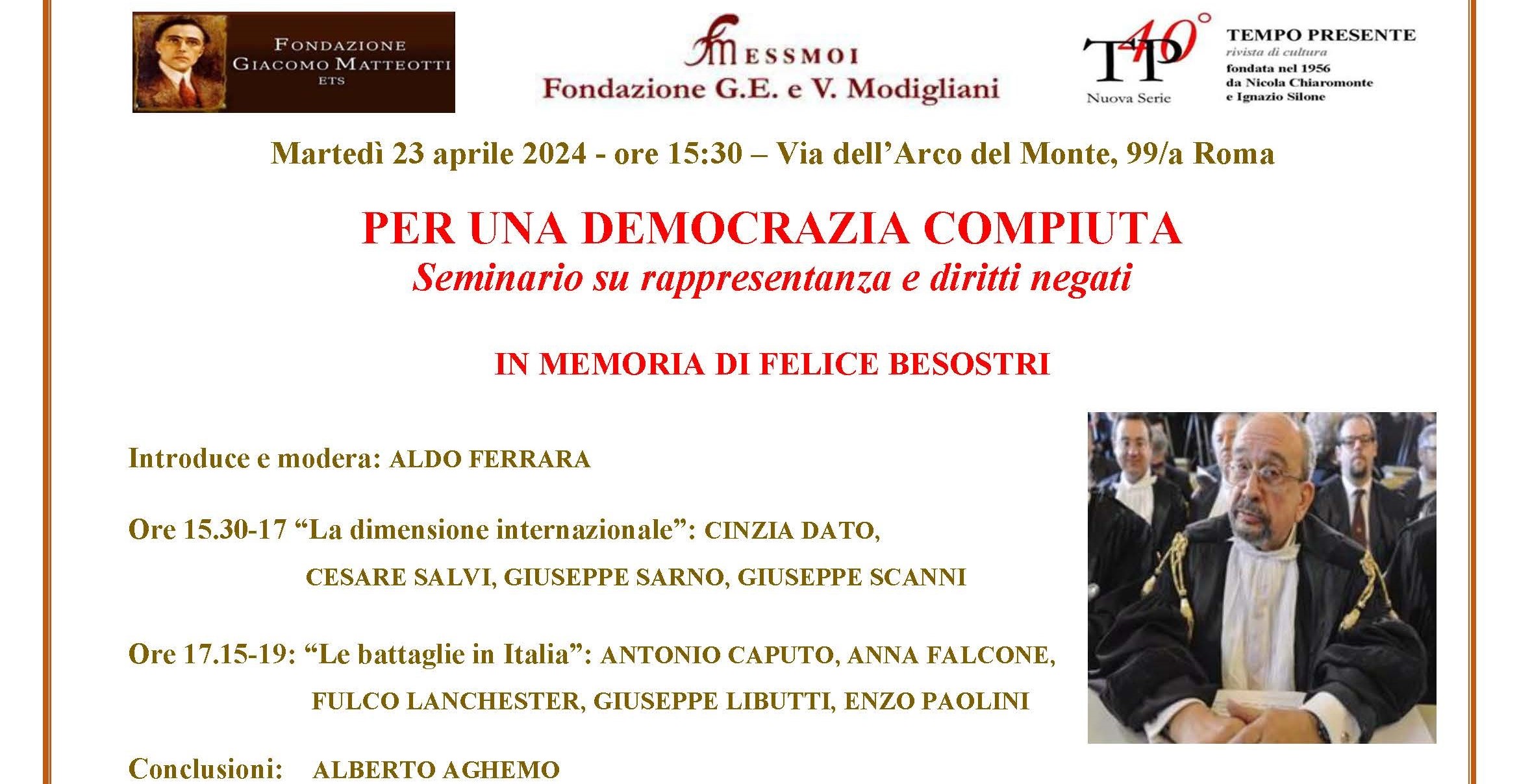 Martedì 23 aprile alle 15:30, presso la sede di Via dell’Arco del Monte 99/a in Roma si è tenuto l’evento PER UNA DEMOCRAZIA COMPIUTA. SEMINARIO SU RAPPRESENTANZA E DIRITTI NEGATI IN MEMORIA DI FELICE BESOSTRI