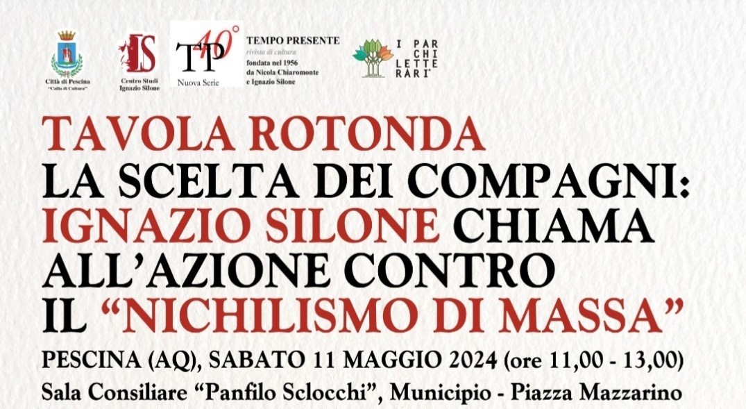 Sabato 11 maggio 2024 alle 11:00 a Pescina, presso il Municipio in Piazza Mazzarino, si tiene la tavola rotonda sul tema LA SCELTA DEI COMPAGNI: IGNAZIO SILONE CONTRO IL “NICHILISMO DI MASSA”