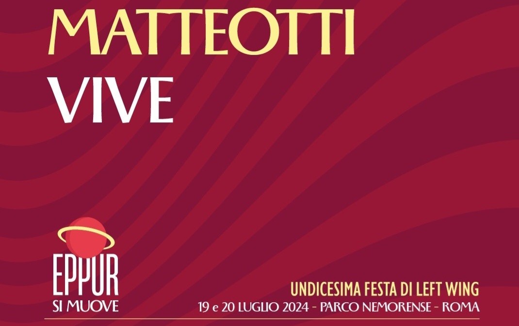 Sabato 20 luglio 2024 al Parco Nemorense di Roma, per L’UNDICESIMA FESTA DI LEFT WING alle 18:00 incontro su MATTEOTTI VIVE