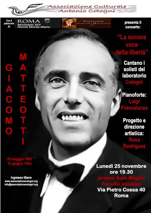Lunedì 25 novembre alle 19:30, presso l’Aula Magna della Facoltà Valdese, con ingresso da via Pietro Cossa n. 40 in Roma, l’Associazione Culturale Antonio Cotogno in collaborazione e con il patrocinio del Municipio XIV di Roma e della Fondazione Giacomo Matteotti ETS presenta il concerto GIACOMO MATTEOTTI LA SONORA VOCE NELLA LIBERTÀ, nel centenario dell’assassinino