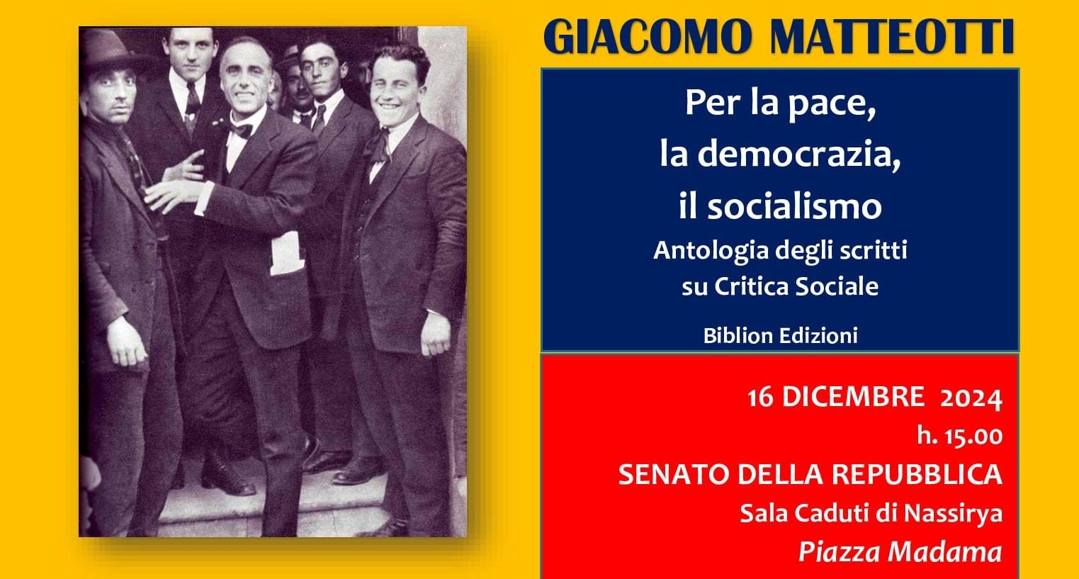 Lunedì 16 dicembre 2024 a Roma, presso la Sala Nassirya del Senato della Repubblica, alle 15:00 si è tenuto l’evento GIACOMO MATTEOTTI. PER LA PACE, LA DEMOCRAZIA, IL SOCIALISMO, presentazione dell’antologia degli scritti su Critica Sociale, edita da Biblion
