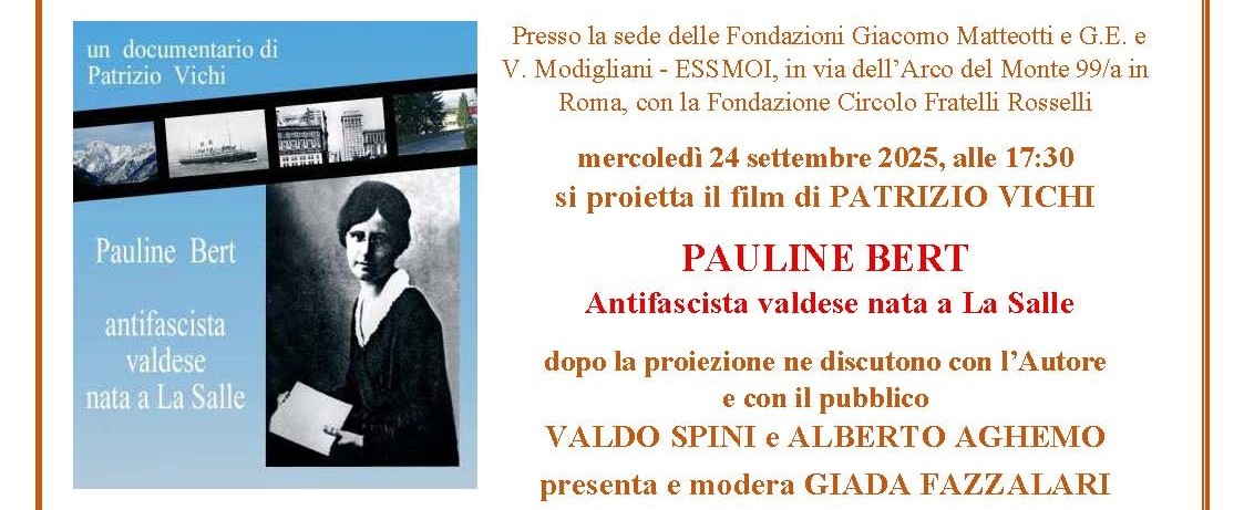Mercoledì 24 settembre 2025, alle 17:00, presso la sede delle Fondazioni Giacomo Matteotti e G.E. e V. Modigliani – ESSMOI, in via dell’Arco del Monte 99/a in Roma, con la Fondazione Circolo Fratelli Rosselli, proiettato il film di Patrizio Vichi, PAULINE BERT. Antifascista valdese nata a La Salle