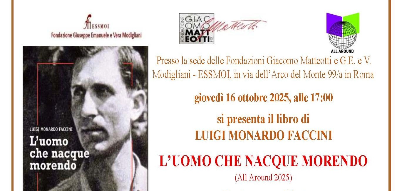 Presso la sede delle Fondazioni Giacomo Matteotti e G.E. e V. Modigliani – ESSMOI, in via dell’Arco del Monte 99/a in Roma, giovedì 16 ottobre 2025 alle 17:00 presentato il libro di Luigi Monardo Faccini L’UOMO CHE NACQUE MORENDO (All Around 2025)