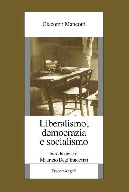 MERCOLEDÌ 5 NOVEMBRE ALLE 17 SI PRESENTA IL LIBRO “GIACOMO MATTEOTTI. LIBERALISMO, DEMOCRAZIA E SOCIALISMO” a cura di Maurizio Degl’Innocenti
