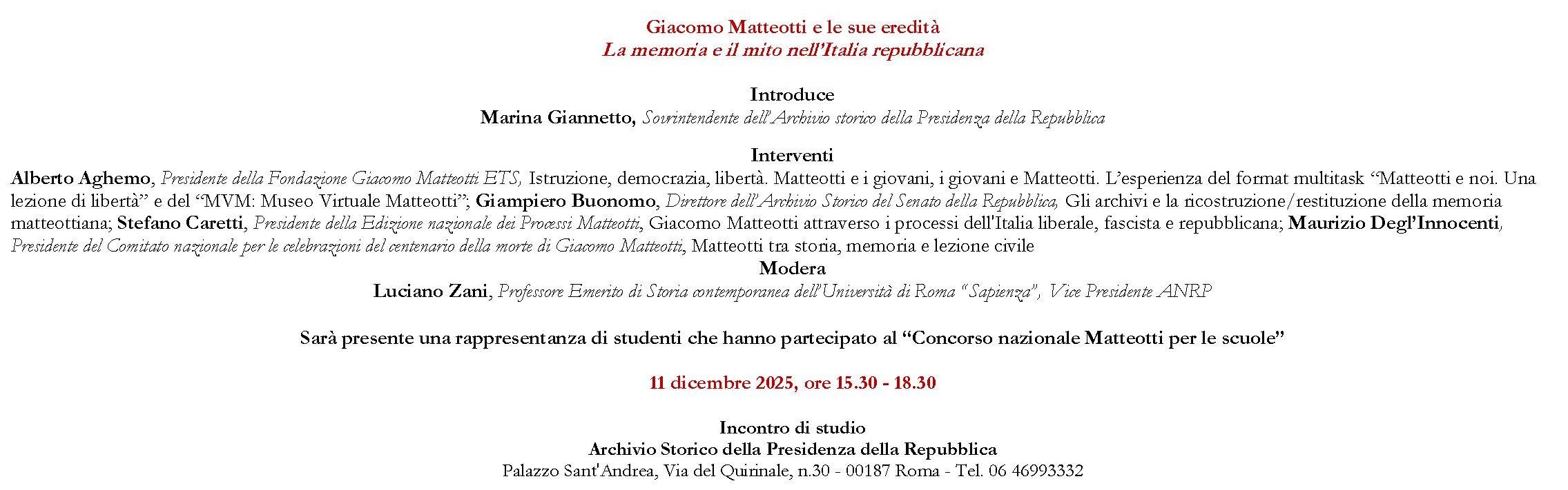 Giovedì 11 dicembre 2025 l’Archivio Storico della Presidenza della Repubblica ha promosso, a Palazzo Sant’Andrea in Via del Quirinale 30 a Roma, un incontro di studio sul tema: GIACOMO MATTEOTTI E LE SUE EREDITÀ. La memoria e il mito nell’Italia repubblicana