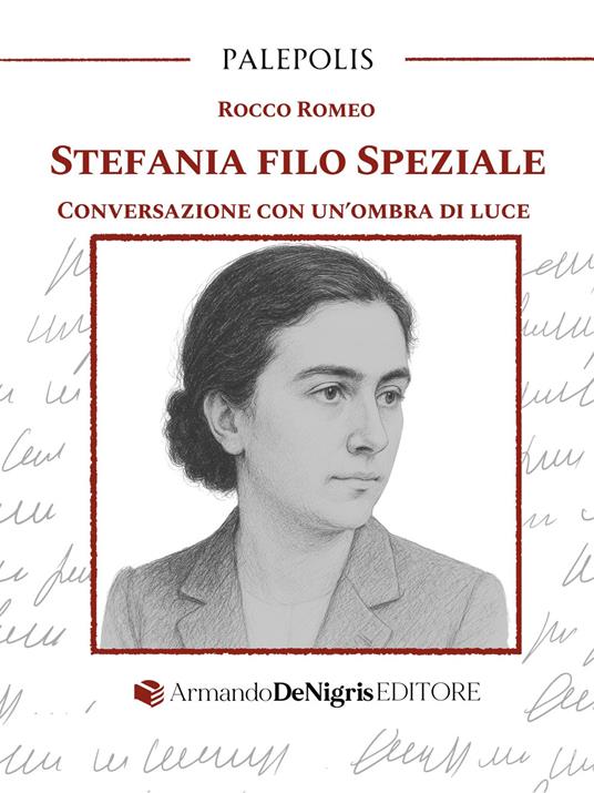 Venerdì 20 marzo alle 17:00, nella sede di via dell’Arco del Monte 99 /a in Roma, si presenta il saggio di ROCCO ROMEO, STEFANIA FILO SPEZIALE. Conversazione con un’ombra di luce, (De Nigris 2025)