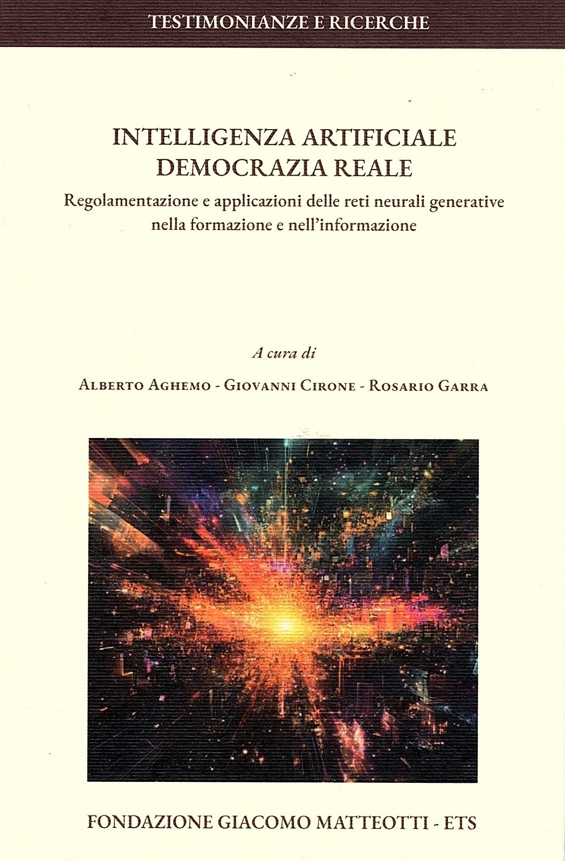 NOVITÀ EDITORIALE – È uscito il libro INTELLIGENZA ARTIFICIALE DEMOCRAZIA REALE. Regolamentazione e applicazioni delle reti neurali generative nella formazione e nell’informazione a cura di Alberto Aghemo, Giovanni Cirone e Rosario Garra