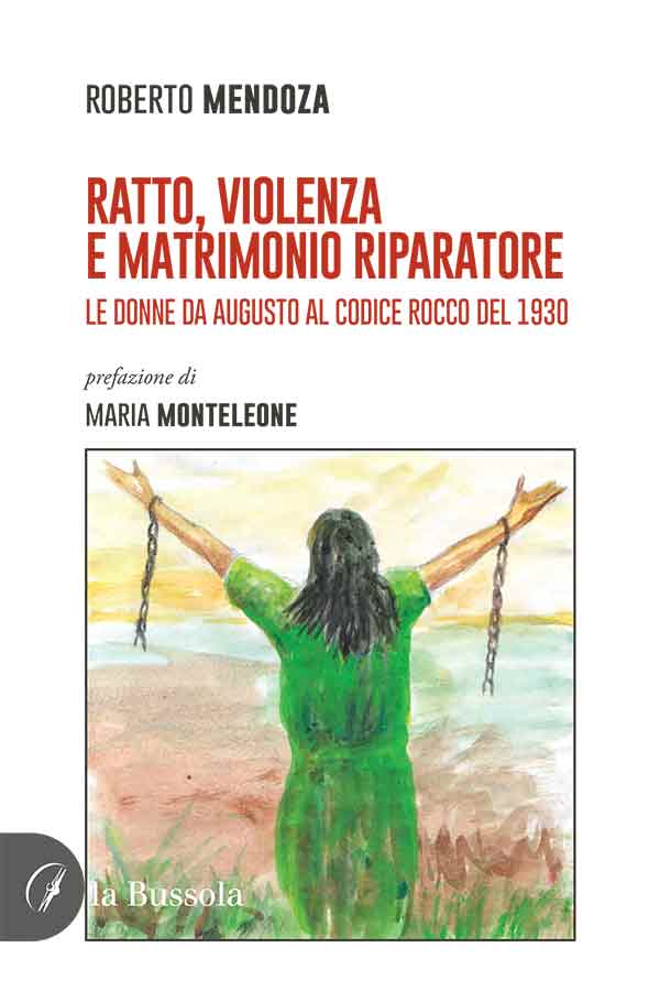 Martedì 14 aprile presso la sede di via dell’Arco del Monte 99/a in Roma, presentato il saggio di Roberto Mendoza, RATTO, VIOLENZA E MATRIMONIO RIPARATORE. Le donne da Augusto al codice Rocco del 1930 (La Bussola, 2024)