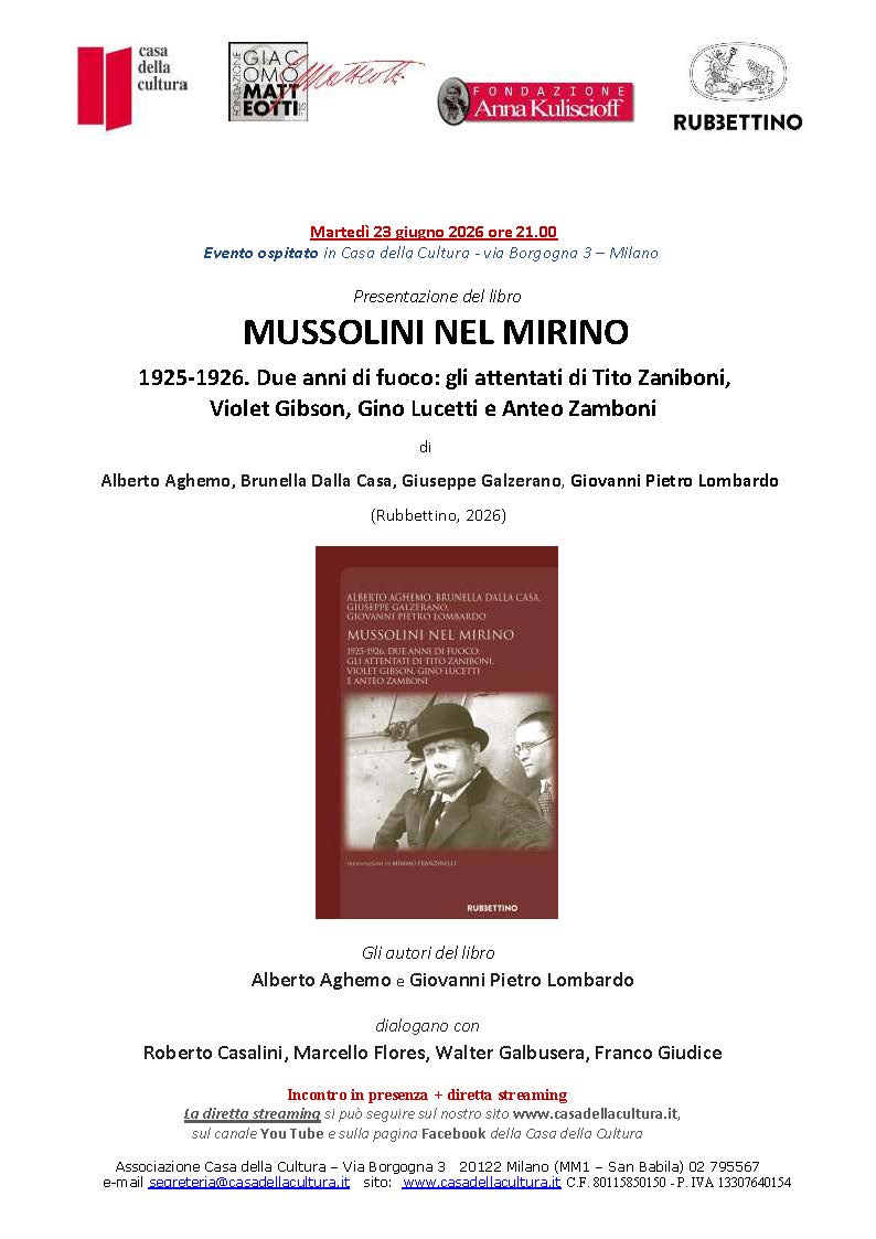 Martedì 23 giugno alle 21:00 presso la Casa della Cultura in via Borgogna 3, a Milano, presentato il libro MUSSOLINI NEL MIRINO. 1925-1926. Due anni di fuoco: gli attentati di Tito Zaniboni, Violet Gibson, Gino Lucetti e Anteo Zamboni (Rubbettino 2026)