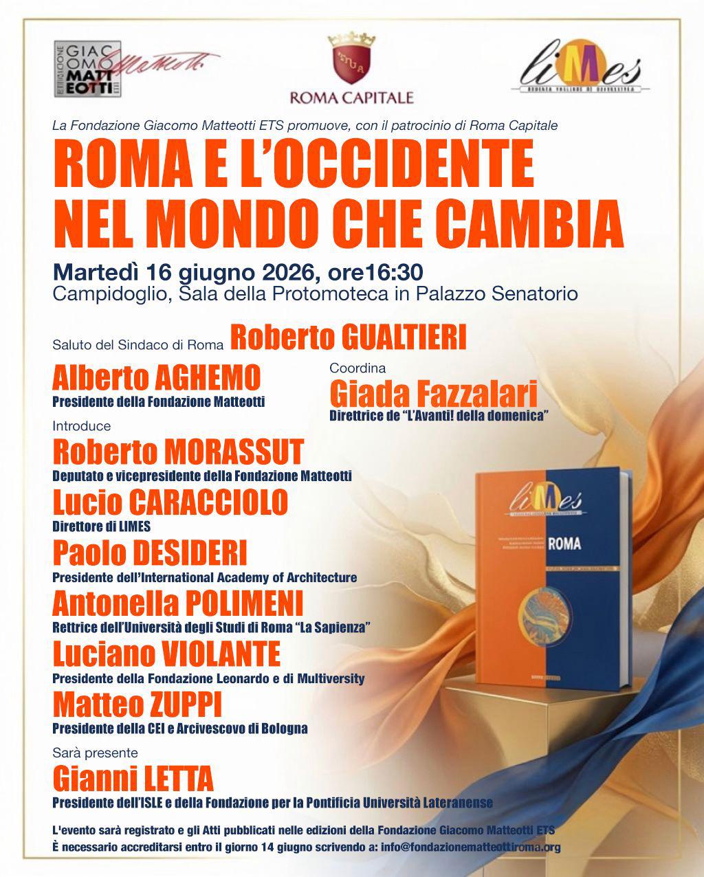 Martedì 16 giugno alle 16:30 in Campidoglio, nella Sala della Protomoteca in Palazzo Senatorio, la Fondazione Giacomo Matteotti ETS con il patrocinio del Comune di Roma Capitale e con la rivista italiana di geopolitica «Limes» organizza il Convegno ROMA E L’OCCIDENTE NEL MONDO CHE CAMBIA