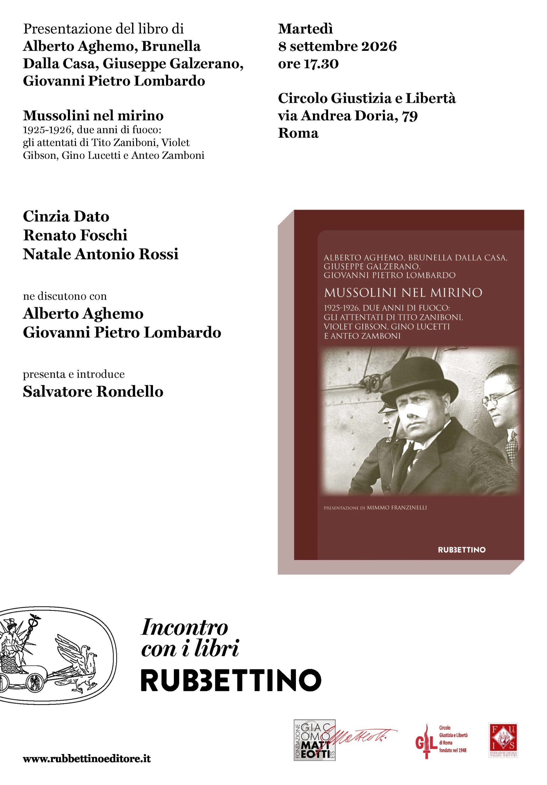 Martedì 8 settembre 2026 presso il Circolo Giustizia e Libertà in via Andrea Doria 79, a Roma, alle 17:30 si presenta il libro MUSSOLINI NEL MIRINO 1925 1926. Due anni di fuoco: gli attentati di Tito Zaniboni, Violet Gibson, Gino Lucetti e Anteo Zamboni (Rubbettino 2026)